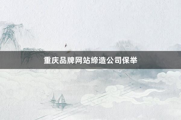 重庆品牌网站缔造公司保举