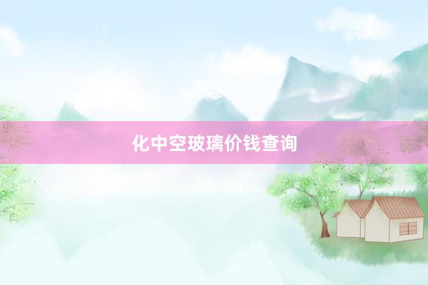 化中空玻璃价钱查询